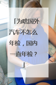 为啥国外汽车不怎么年检，国内一直年检？