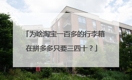 为啥淘宝一百多的行李箱在拼多多只要三四十？