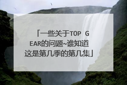 一些关于TOP GEAR的问题~谁知道这是第几季的第几集