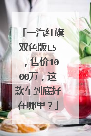 一汽红旗双色版L5，售价1000万，这款车到底好在哪里？