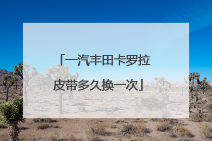 一汽丰田卡罗拉皮带多久换一次