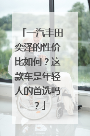 一汽丰田奕泽的性价比如何？这款车是年轻人的首选吗？