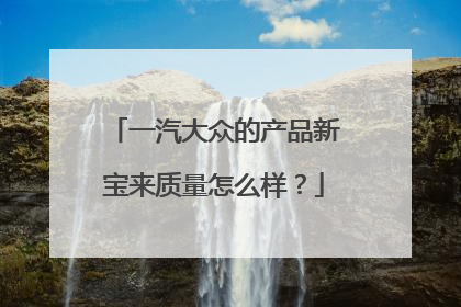 一汽大众的产品新宝来质量怎么样？