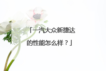 一汽大众新捷达的性能怎么样？