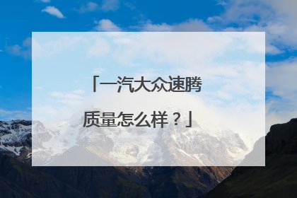 一汽大众速腾质量怎么样？