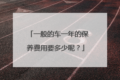 一般的车一年的保养费用要多少呢？