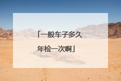 一般车子多久年检一次啊