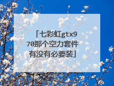 七彩虹gtx970那个空力套件有没有必要装