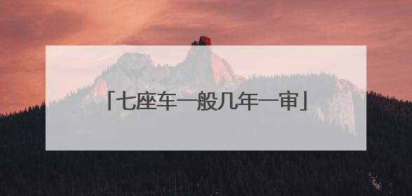 七座车一般几年一审