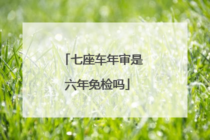 七座车年审是六年免检吗