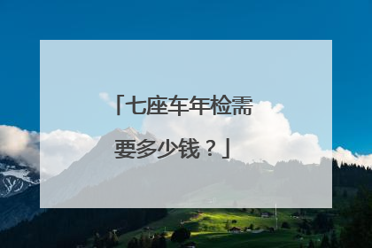 七座车年检需要多少钱？