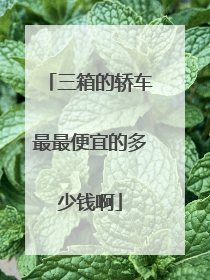 三箱的轿车最最便宜的多少钱啊