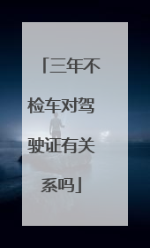 三年不检车对驾驶证有关系吗