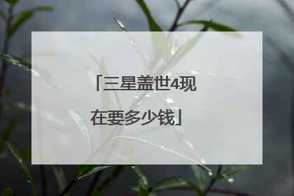 三星盖世4现在要多少钱