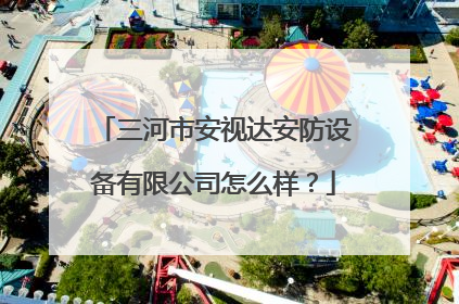 三河市安视达安防设备有限公司怎么样？