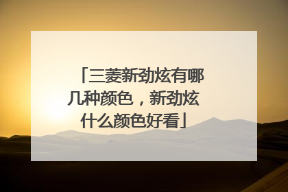 三菱新劲炫有哪几种颜色，新劲炫什么颜色好看