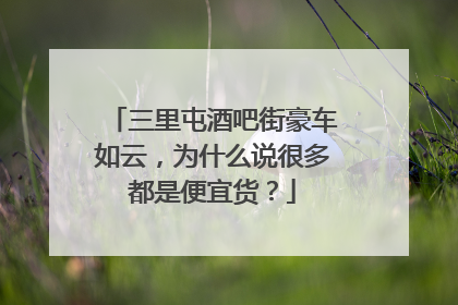 三里屯酒吧街豪车如云，为什么说很多都是便宜货？