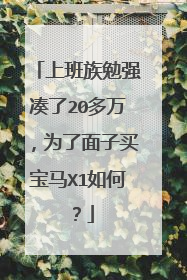 上班族勉强凑了20多万，为了面子买宝马X1如何？