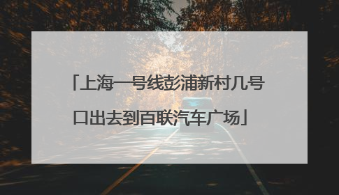 上海一号线彭浦新村几号口出去到百联汽车广场