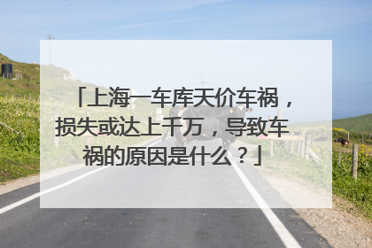 上海一车库天价车祸，损失或达上千万，导致车祸的原因是什么？