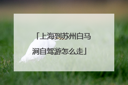 上海到苏州白马涧自驾游怎么走