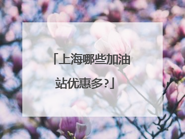 上海哪些加油站优惠多?