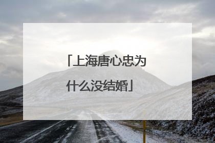 上海唐心忠为什么没结婚
