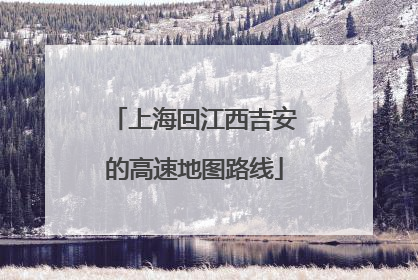 上海回江西吉安的高速地图路线