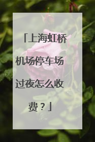 上海虹桥机场停车场过夜怎么收费？
