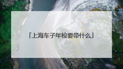 上海车子年检要带什么