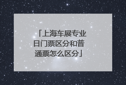 上海车展专业日门票区分和普通票怎么区分