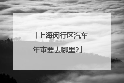 上海闵行区汽车年审要去哪里?