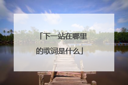 下一站在哪里的歌词是什么