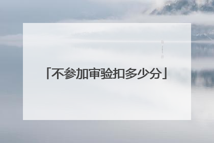 不参加审验扣多少分