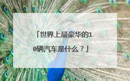 世界上最豪华的10辆汽车是什么？