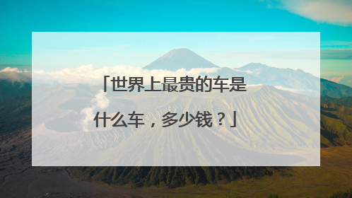 世界上最贵的车是什么车，多少钱？