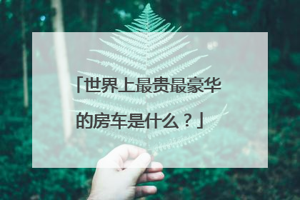 世界上最贵最豪华的房车是什么？