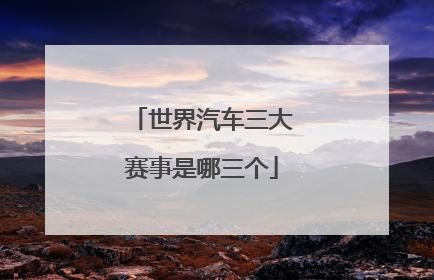 世界汽车三大赛事是哪三个
