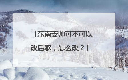东南菱帅可不可以改后驱，怎么改？