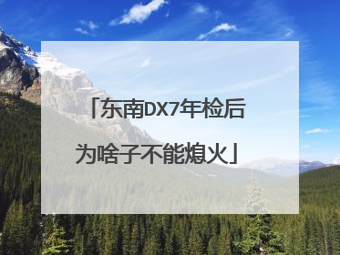 东南DX7年检后为啥子不能熄火