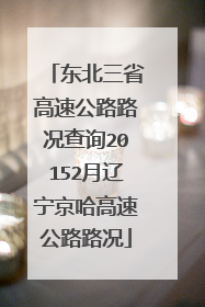 东北三省高速公路路况查询20152月辽宁京哈高速公路路况