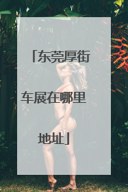 东莞厚街车展在哪里地址