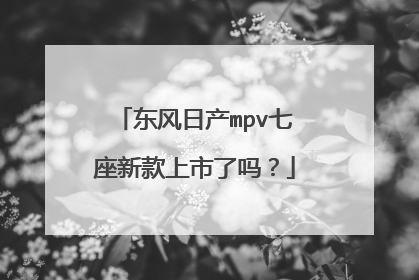 东风日产mpv七座新款上市了吗？
