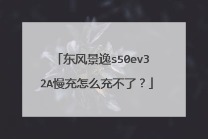 东风景逸s50ev32A慢充怎么充不了？
