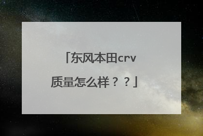 东风本田crv质量怎么样？？