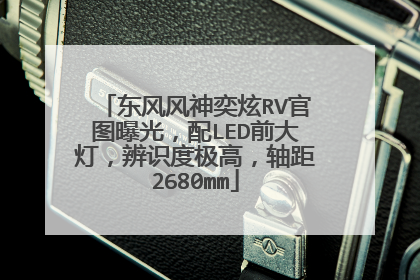 东风风神奕炫RV官图曝光，配LED前大灯，辨识度极高，轴距2680mm