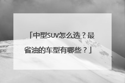 中型SUV怎么选？最省油的车型有哪些？