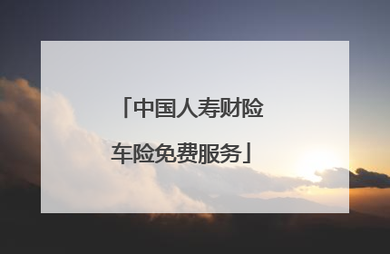 中国人寿财险车险免费服务