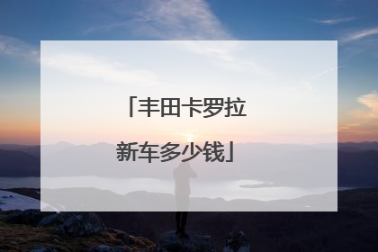 丰田卡罗拉新车多少钱