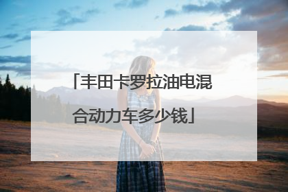 丰田卡罗拉油电混合动力车多少钱